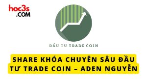 share Khoa chuyen sau Dau tu trade coin – Aden Nguyen