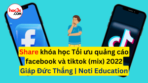 share khoa hoc Toi uu quang cao facebook va tiktok mix 2022 do giang vien Giap Duc Thang Noti Education dao tao