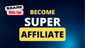 Share khóa học Become Super Affiliate Marketing – Sơn Piaz