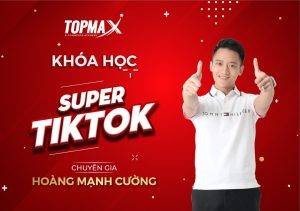 Share khoa hoc super tiktok hoang manh cuong topmax