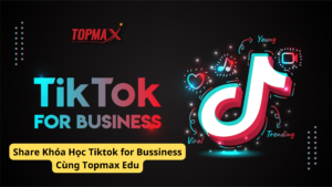 Share Khoa Hoc Tiktok for Bussiness Cung Topmax Edu