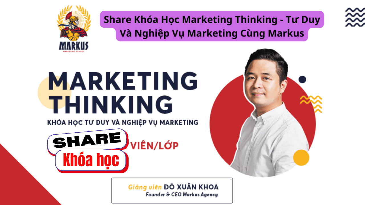 Share khóa học Marketing Thinking – Tư Duy Và Nghiệp Vụ Marketing giảng viên Markus