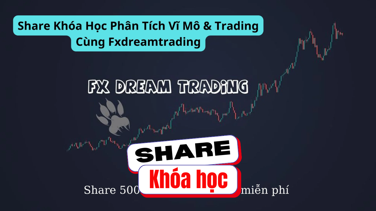Share khóa học Phân Tích Vĩ Mô & Trading Cùng Fxdreamtrading