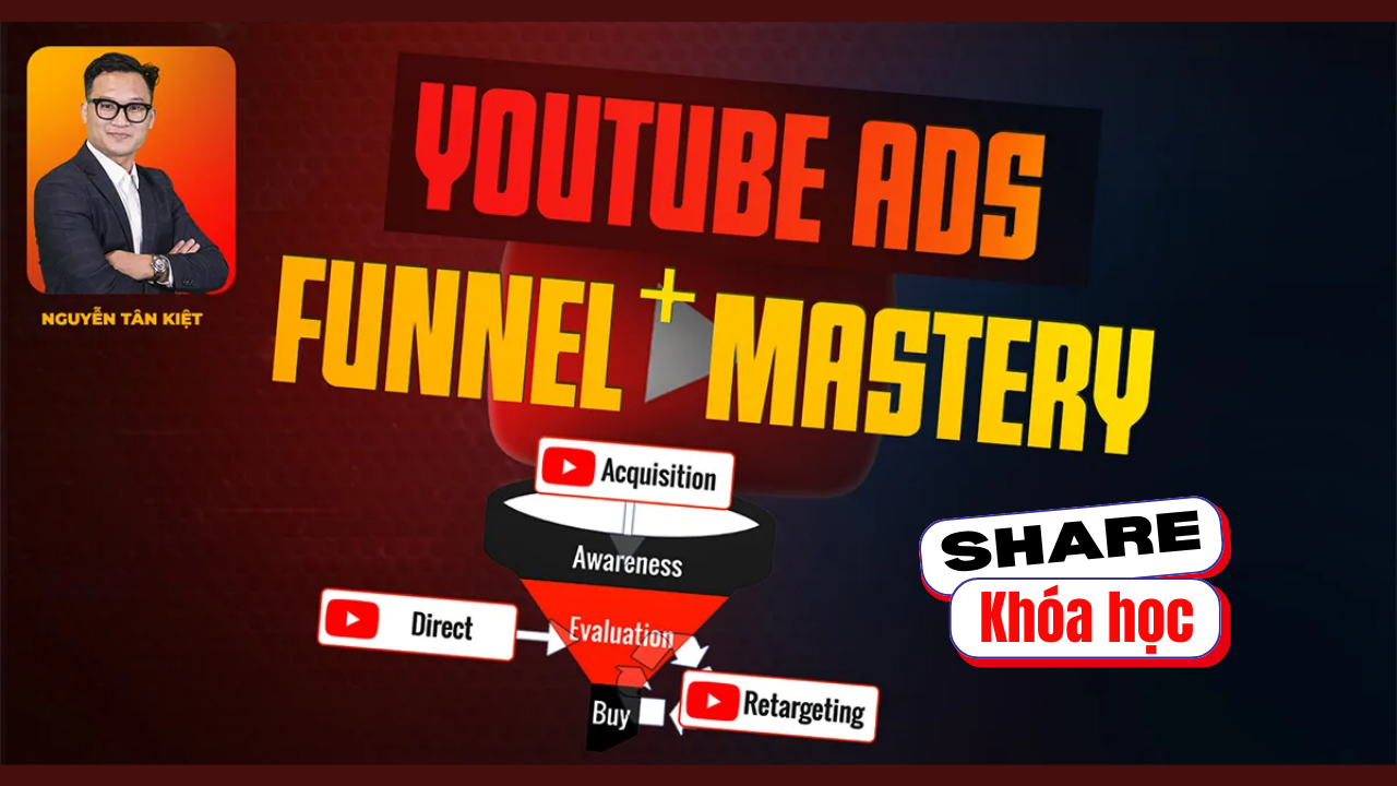 Share khóa học Quảng Cáo Youtube Ads Funnel + Mastery 2023 Cùng Nguyễn Tân Kiệt