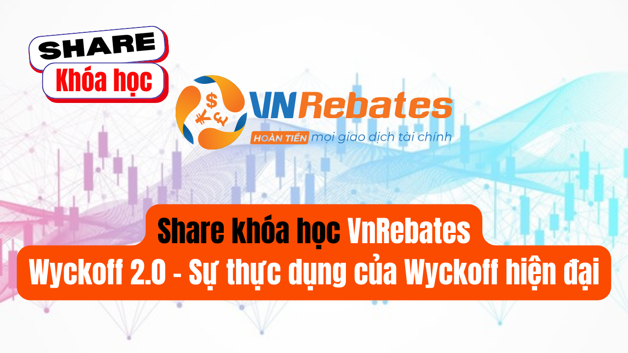 Share khóa học Wyckoff 2.0 – Sự thực dụng của Wyckoff hiện đại do VnRebates đào tạo