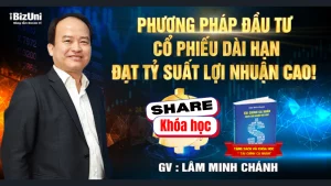 Share khóa học Lâm Minh Chánh - Đầu Tư Cổ Phiếu Dài Hạn Đạt Tỷ Suất Lợi Nhuận Cao