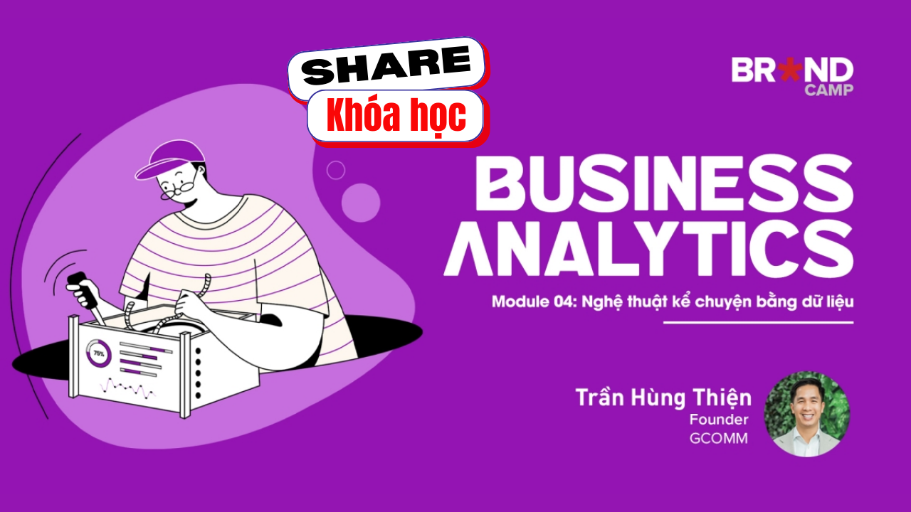 Share khóa học Business Analytics – Module 4 Nghệ thuật kể chuyện bằng dữ liệu Trần Hùng Thiện