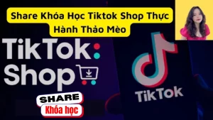 Share khóa học TikTok Shop Thực Hành Thảo Mèo